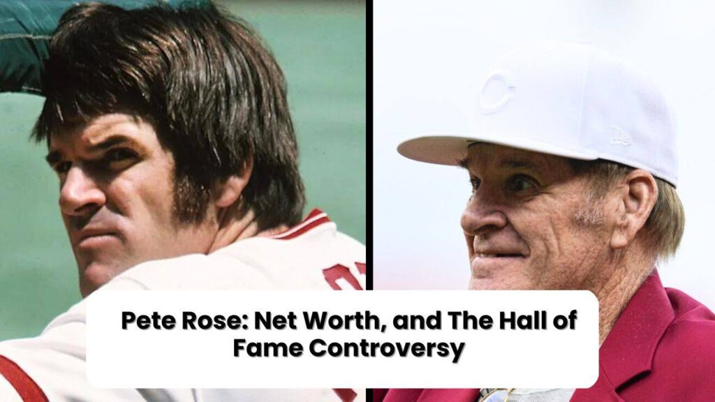 pete rose, net worth, career stats, hall of fame controversy